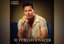 Leoni Torres presenta su nuevo éxito musical: “Si Vuelvo a Nacer”